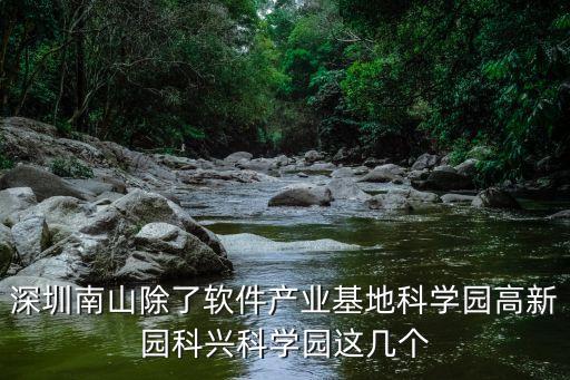 深圳南山除了軟件產業(yè)基地科學園高新園科興科學園這幾個