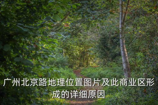 廣州北京路地理位置圖片及此商業(yè)區(qū)形成的詳細原因