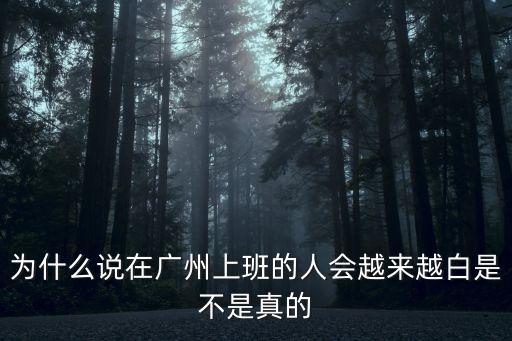 為什么說在廣州上班的人會越來越白是不是真的
