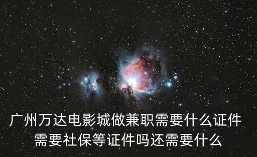 廣州萬達電影城做兼職需要什么證件 需要社保等證件嗎還需要什么