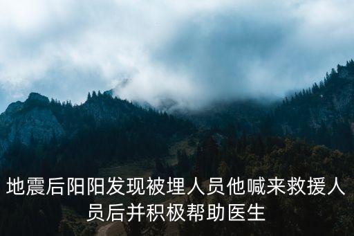 地震后陽陽發現被埋人員他喊來救援人員后并積極幫助醫生
