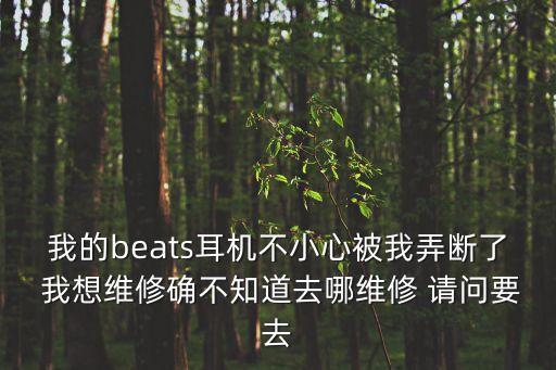 我的beats耳機不小心被我弄斷了 我想維修確不知道去哪維修 請問要去