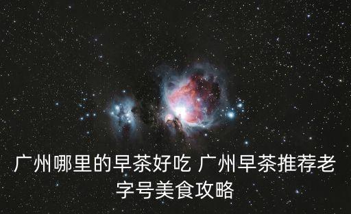 廣州哪里的早茶好吃 廣州早茶推薦老字號美食攻略