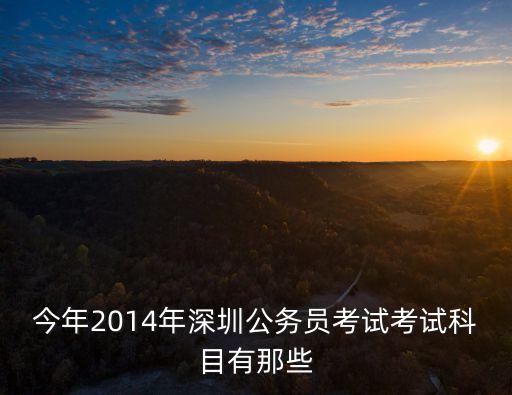 今年2014年深圳公務員考試考試科目有那些