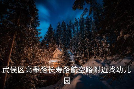 武侯區高攀路長壽路航空路附近找幼兒園