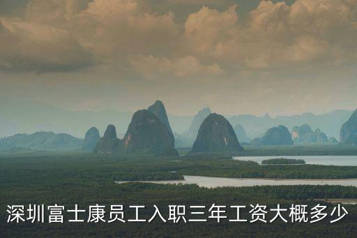 深圳富士康員工入職三年工資大概多少