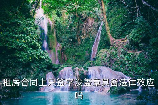 租房合同上只簽字沒蓋章具備法律效應嗎