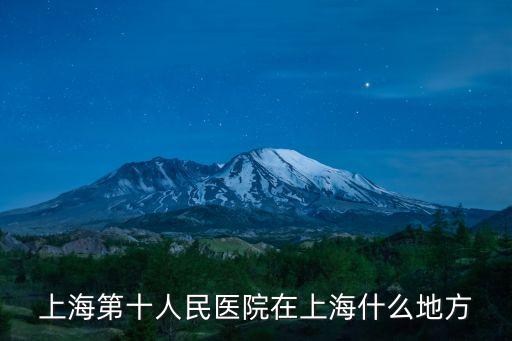上海市共和新路2930號，上海第十人民醫院在上海什么地方