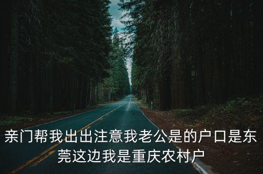 農村戶口有必要轉到東莞嗎，親門幫我出出注意我老公是的戶口是東莞這邊我是重慶農村戶
