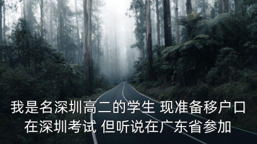 我是名深圳高二的學生 現準備移戶口在深圳考試 但聽說在廣東省參加