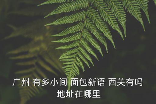 廣州 有多小間 面包新語 西關有嗎 地址在哪里