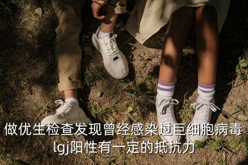 做優生檢查發現曾經感染過巨細胞病毒lgj陽性有一定的抵抗力