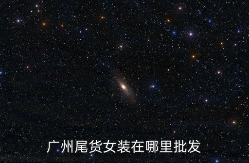 廣州尾貨女裝在哪里批發