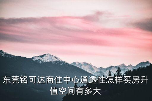 東莞銘可達商務中心，東莞銘可達商住中心配套怎么樣優點是什么