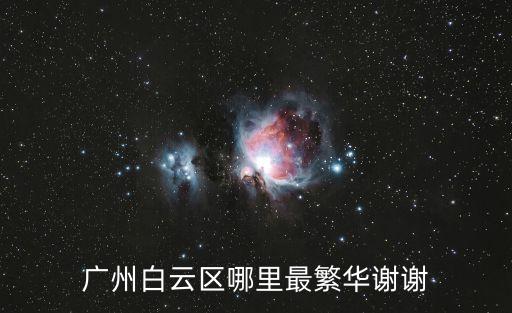 廣州白云區哪里最繁華謝謝