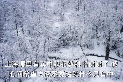 上海哪里有賣中職的教科書謝謝了 誠心問希望大家不要給我什么只有中