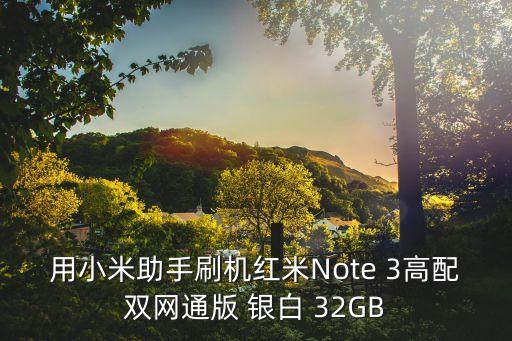 廣州仟享小米維修，用小米助手刷機紅米Note 3高配雙網(wǎng)通版 銀白 32GB