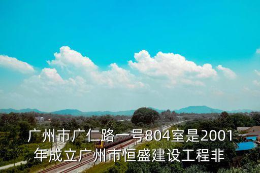 廣州市廣仁路一號804室是2001年成立廣州市恒盛建設工程非