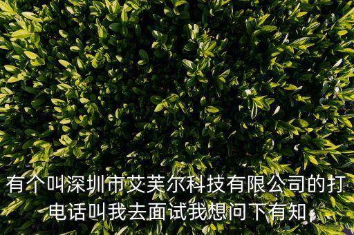 有個叫深圳市艾芙爾科技有限公司的打電話叫我去面試我想問下有知