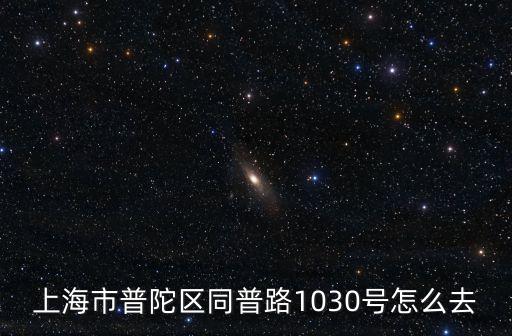 上海市普陀區(qū)同普路1030號怎么去