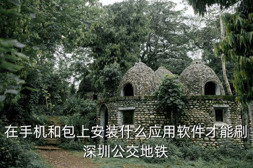 深圳有軌電車手機怎么刷，在手機和包上安裝什么應用軟件才能刷深圳公交地鐵