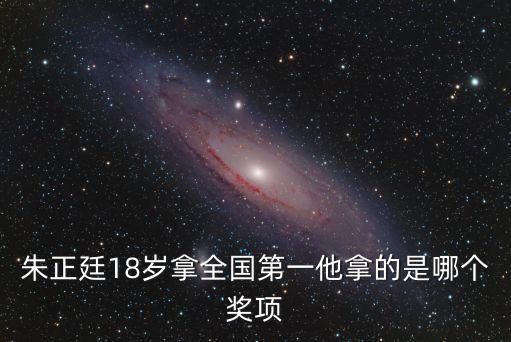 朱正廷18歲拿全國第一他拿的是哪個獎項