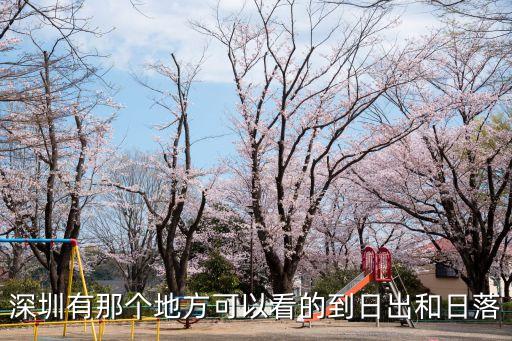 深圳今日日落觀賞，深圳哪里看日出日落比較漂亮的哦
