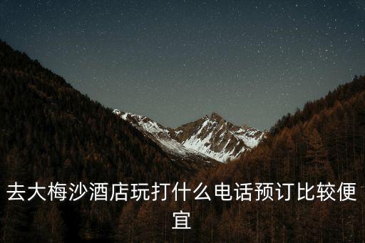 深圳大梅沙電話(huà)號(hào)碼多少，去大梅沙酒店玩打什么電話(huà)預(yù)訂比較便宜