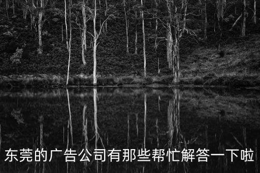 東莞的廣告公司有那些幫忙解答一下啦