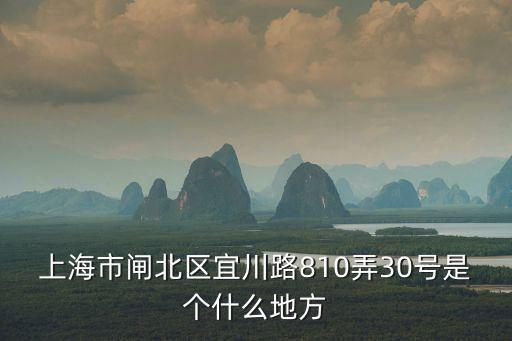 上海市閘北區宜川路810弄30號是個什么地方