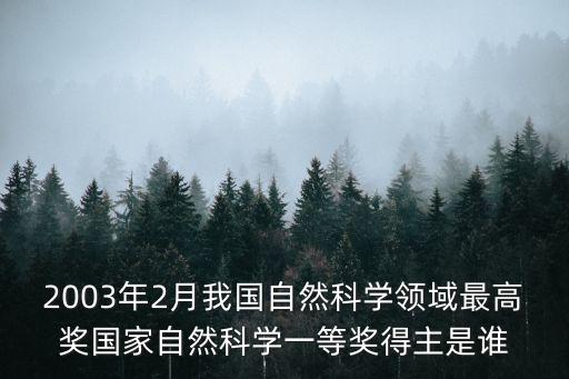 2003年2月我國自然科學(xué)領(lǐng)域最高獎國家自然科學(xué)一等獎得主是誰