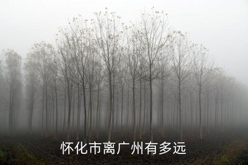 懷化市離廣州有多遠(yuǎn)