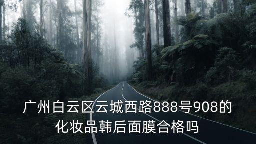 廣州白云區云城西路888號908的化妝品韓后面膜合格嗎