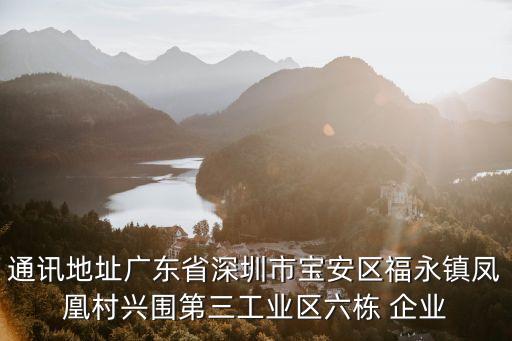 通訊地址廣東省深圳市寶安區福永鎮鳳凰村興圍第三工業區六棟 企業