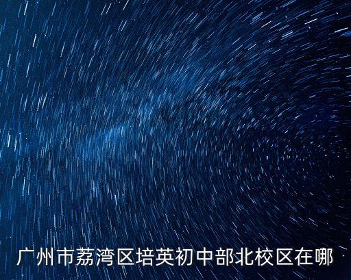 廣州市荔灣區培英初中部北校區在哪