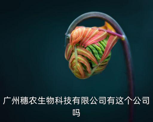 廣州穗農(nóng)生物科技有限公司有這個(gè)公司嗎