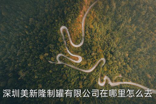 深圳美新隆制罐有限公司在哪里怎么去
