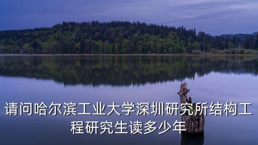 請問哈爾濱工業(yè)大學(xué)深圳研究所結(jié)構(gòu)工程研究生讀多少年
