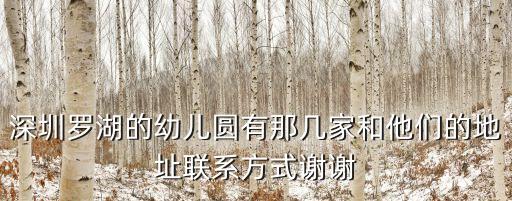 深圳羅湖的幼兒圓有那幾家和他們的地址聯(lián)系方式謝謝
