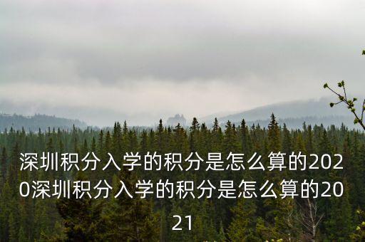 深圳積分入學(xué)的積分是怎么算的2020深圳積分入學(xué)的積分是怎么算的2021