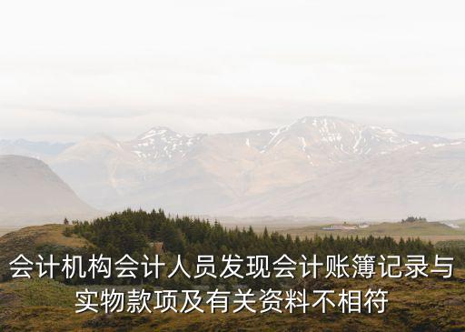 會計機構會計人員發現會計賬簿記錄與實物款項及有關資料不相符