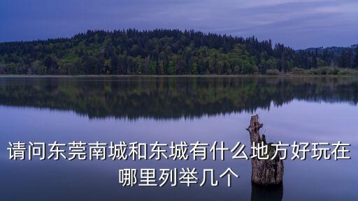請問東莞南城和東城有什么地方好玩在哪里列舉幾個