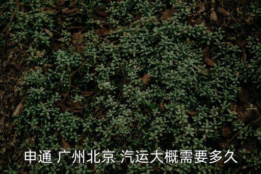 申通 廣州北京 汽運大概需要多久