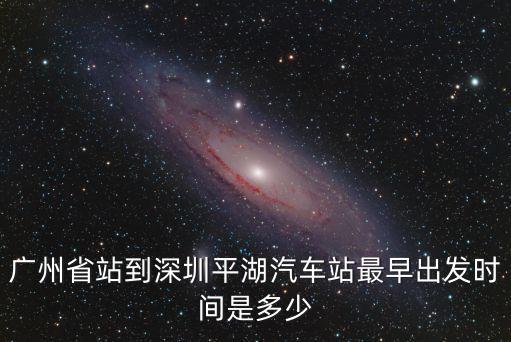 廣州到清湖汽車站，廣州省站到深圳平湖汽車站最早出發(fā)時間是多少