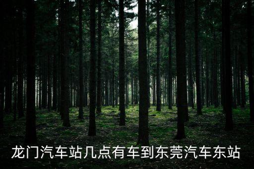 龍門汽車站幾點有車到東莞汽車東站