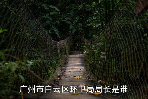 廣州靖凱，廣州市白云區環衛局局長是誰