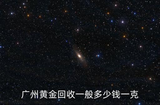 廣州黃金回收一般多少錢一克