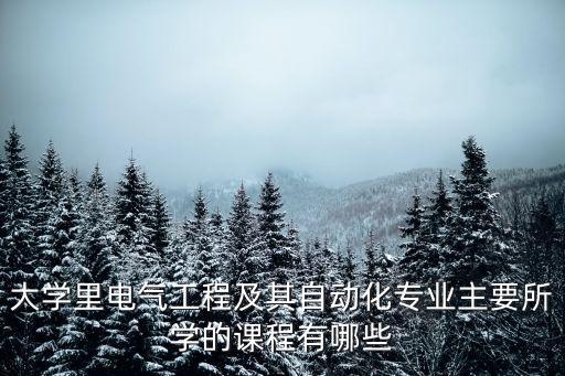 廣州大學電氣類課程，大學里電氣工程及其自動化專業主要所學的課程有哪些