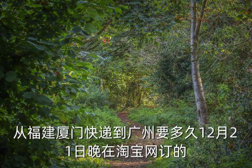韻達廈門到廣州幾天到，從福建廈門快遞到廣州要多久12月21日晚在淘寶網訂的