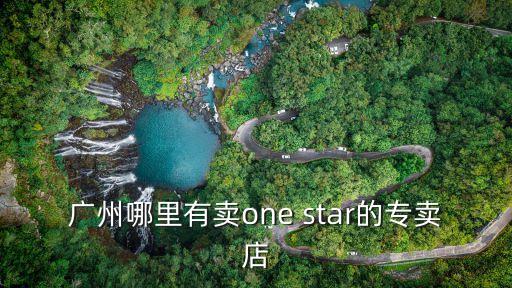 廣州哪里有賣one star的專賣店